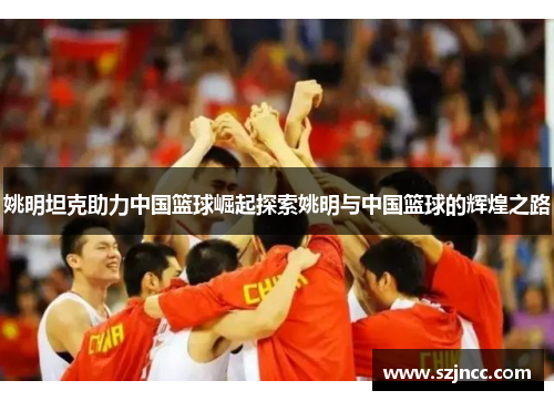 姚明坦克助力中国篮球崛起探索姚明与中国篮球的辉煌之路