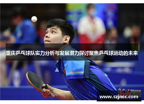 重庆乒乓球队实力分析与发展潜力探讨聚焦乒乓球运动的未来