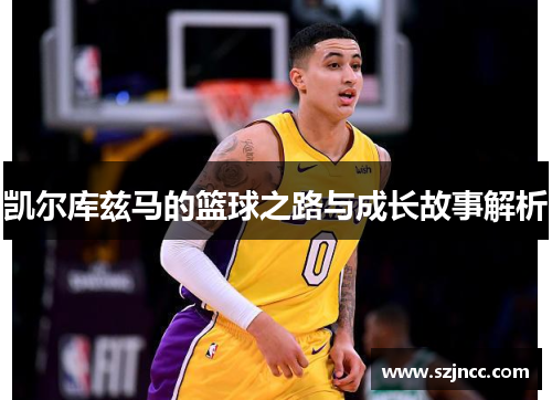 凯尔库兹马的篮球之路与成长故事解析